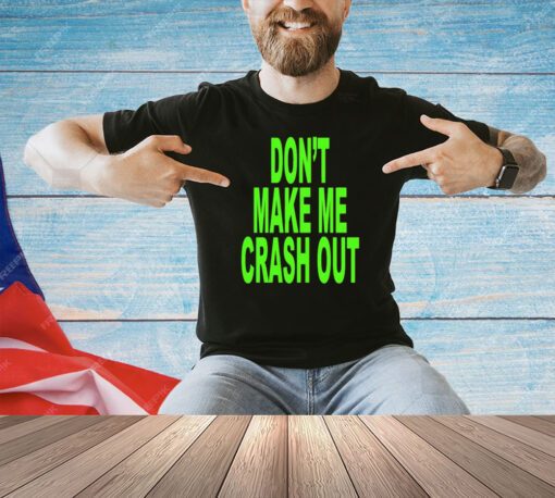 Don’t make me crash out T-shirt