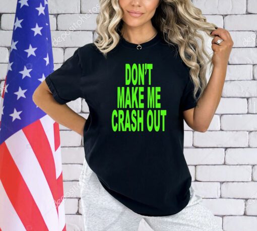 Don’t make me crash out T-shirt