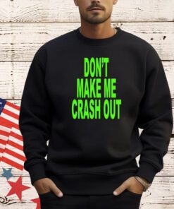 Don’t make me crash out T-shirt