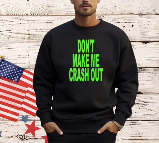 Don’t make me crash out T-shirt