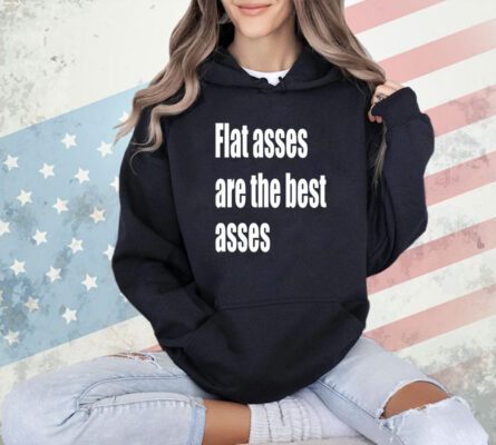 Flat asses are the best asses T-shirt