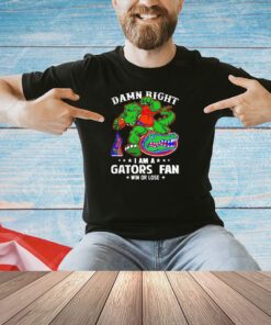 Florida Gators damn right I am an Gators fan win or lose T-shirt