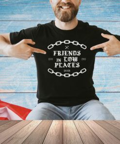 Friends in low places estd 2013 T-shirt