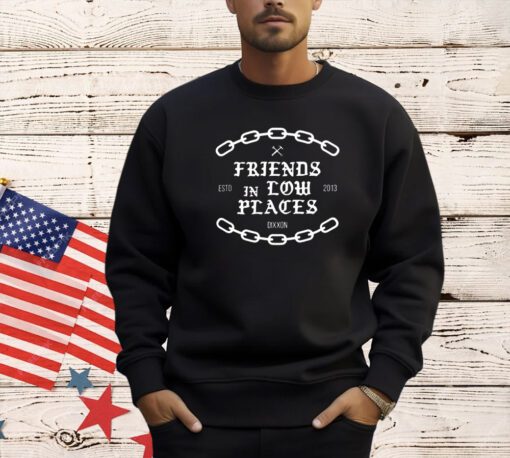 Friends in low places estd 2013 T-shirt