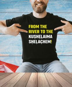From the river to the kushalaima shelahem T-shirt