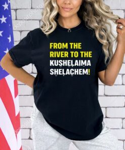 From the river to the kushalaima shelahem T-shirt