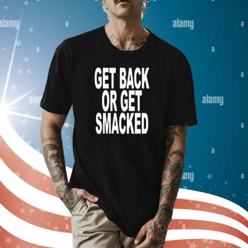 Get Back Or Get Smacked T-Shirt