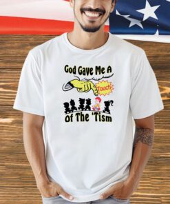 God gave me a touch of the ’tism shirt