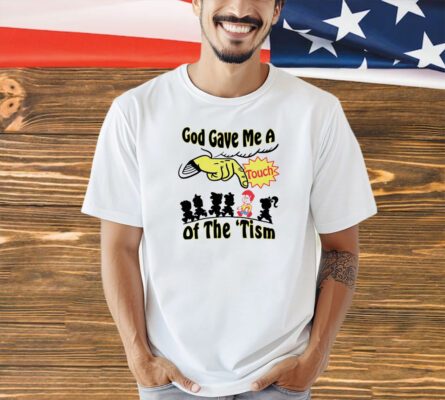 God gave me a touch of the ’tism shirt