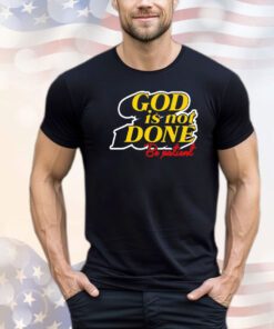 God is not done be patient shirt