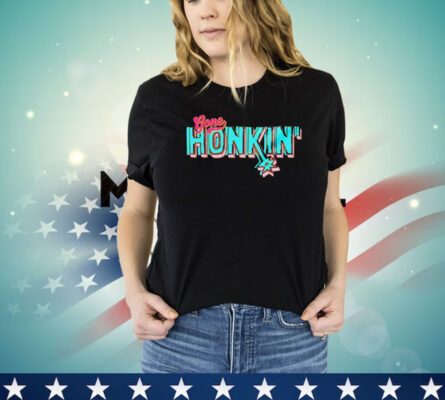 Gone honkin’ shirt