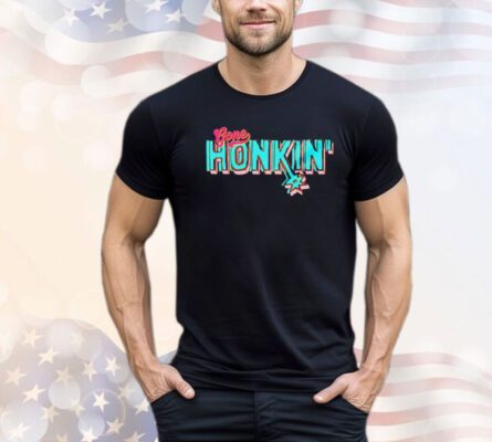 Gone honkin’ shirt