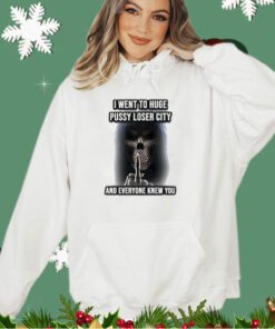 Grim reaper I went to huge pussy loser city and everyone knew you shirt