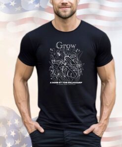 Grow a song by tom millichamp shirt