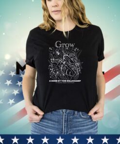 Grow a song by tom millichamp shirt