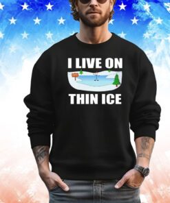 I live on thin ice shirt