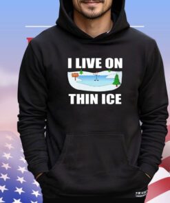 I live on thin ice shirt