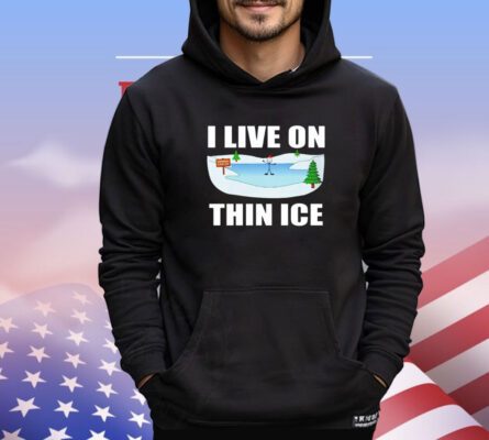 I live on thin ice shirt