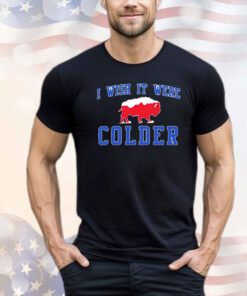 I Wish It Were Colder Buffalo Bills shirt