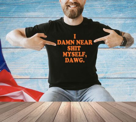 I damn near shit myself dawg T-shirt