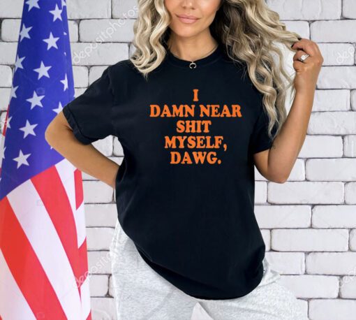 I damn near shit myself dawg T-shirt