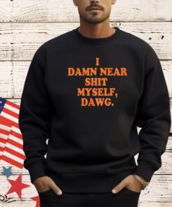 I damn near shit myself dawg T-shirt