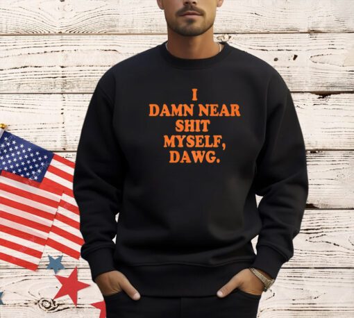 I damn near shit myself dawg T-shirt