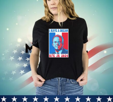 I have a dream Robert F. Kennedy Jr. 2024 shirt