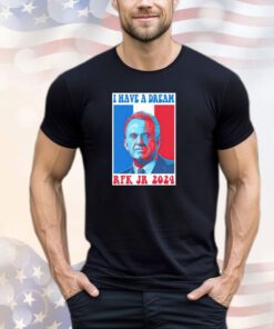 I have a dream Robert F. Kennedy Jr. 2024 shirt