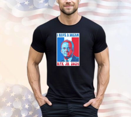 I have a dream Robert F. Kennedy Jr. 2024 shirt