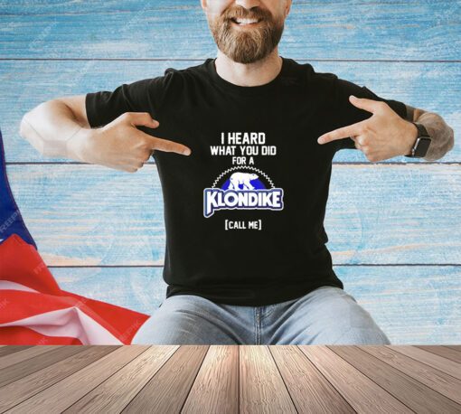 I heard what you did for a Klondike call me T-shirt