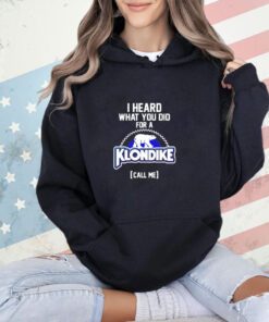 I heard what you did for a Klondike call me T-shirt