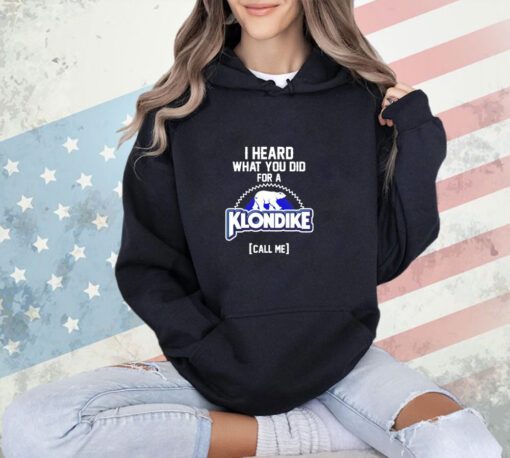 I heard what you did for a Klondike call me T-shirt