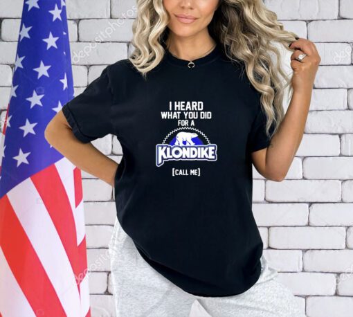 I heard what you did for a Klondike call me T-shirt