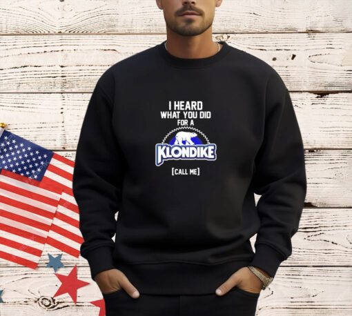 I heard what you did for a Klondike call me T-shirt