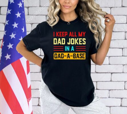 I keep all my dad jokes in a dad-a-base vintage T-shirt