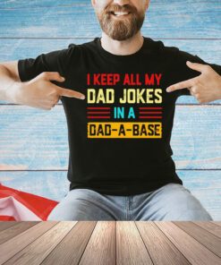 I keep all my dad jokes in a dad-a-base vintage T-shirt