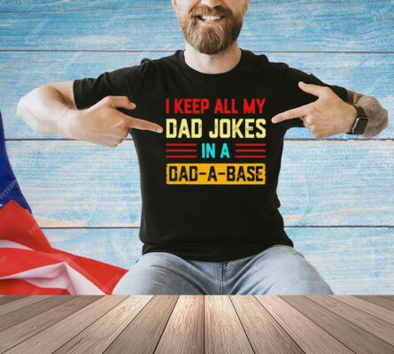 I keep all my dad jokes in a dad-a-base vintage T-shirt