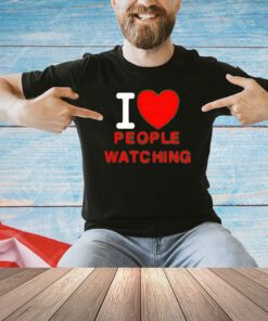 I love people watching T-shirt