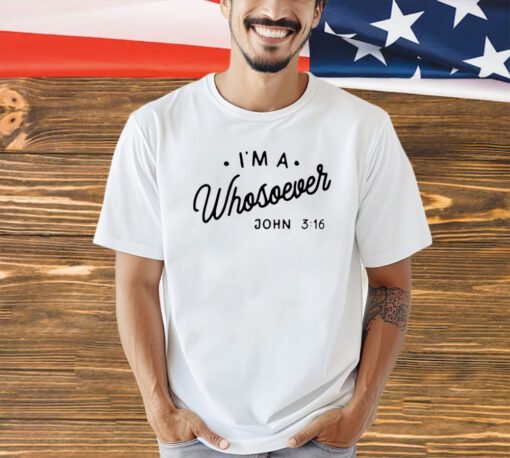 I’m a Whosoever John 3 16 T-shirt