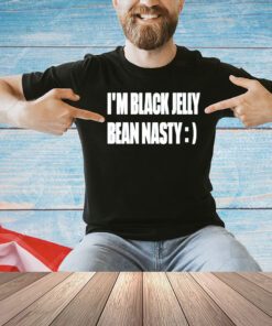 I’m black jelly bean nasty T-shirt