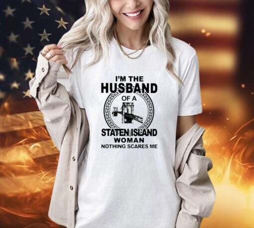 I’m the husband of Staten Island woman nothing scares me T-shirt