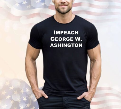 Impeach George W Ashington shirt
