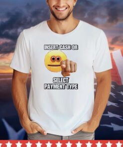 Insert cash or select payment type shirt