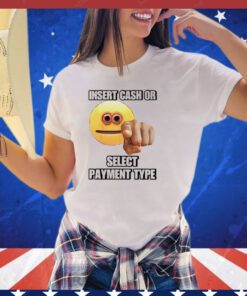 Insert cash or select payment type shirt