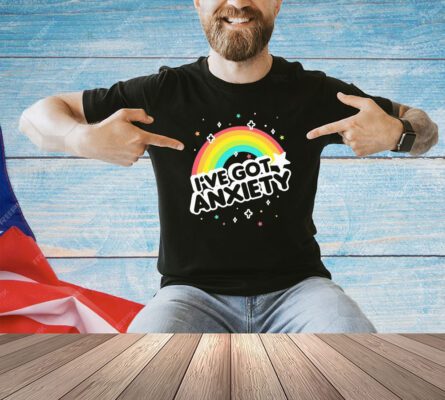 I’ve got anxiety rainbow T-shirt