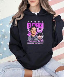 Jacob Elordi I love you Jacob how are you so hot T-shirt