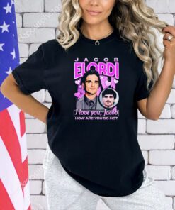 Jacob Elordi I love you Jacob how are you so hot T-shirt