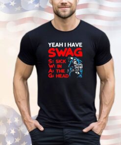Jake yeah I have swag sick in the head shirt