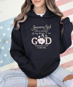 January girl even in the midst of my storm I see God working it for me T-shirt